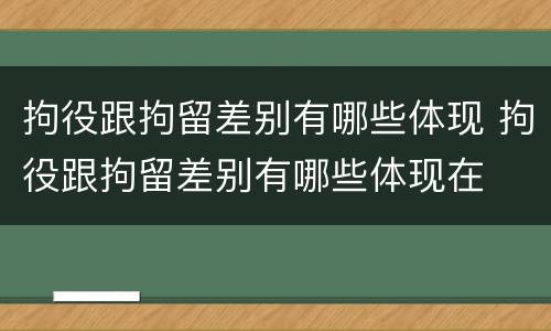 拘役跟拘留差别有哪些体现 拘役跟拘留差别有哪些体现在