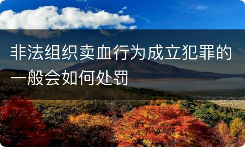 非法组织卖血行为成立犯罪的一般会如何处罚