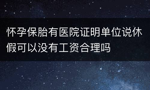 怀孕保胎有医院证明单位说休假可以没有工资合理吗