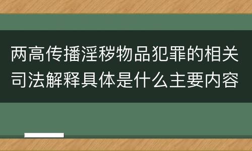 两高传播淫秽物品犯罪的相关司法解释具体是什么主要内容