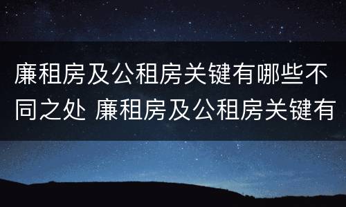 廉租房及公租房关键有哪些不同之处 廉租房及公租房关键有哪些不同之处呢