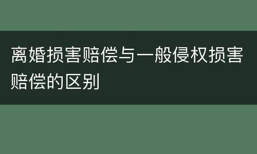 离婚损害赔偿与一般侵权损害赔偿的区别