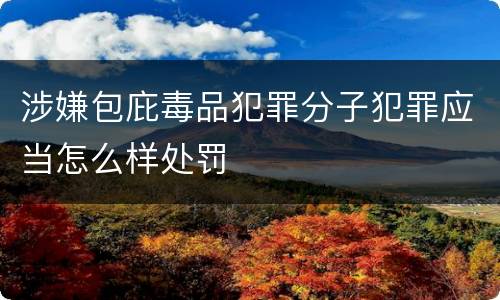 涉嫌包庇毒品犯罪分子犯罪应当怎么样处罚