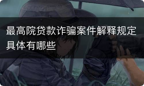 最高院贷款诈骗案件解释规定具体有哪些