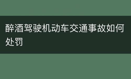 醉酒驾驶机动车交通事故如何处罚
