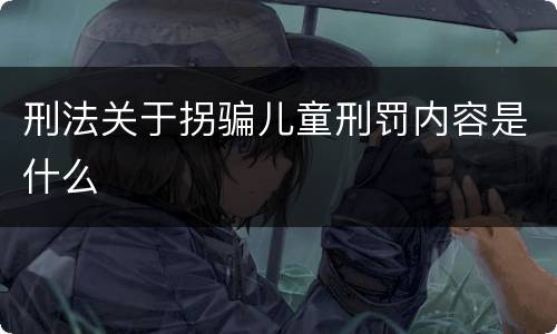 刑法关于拐骗儿童刑罚内容是什么