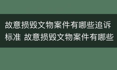 故意损毁文物案件有哪些追诉标准 故意损毁文物案件有哪些追诉标准呢