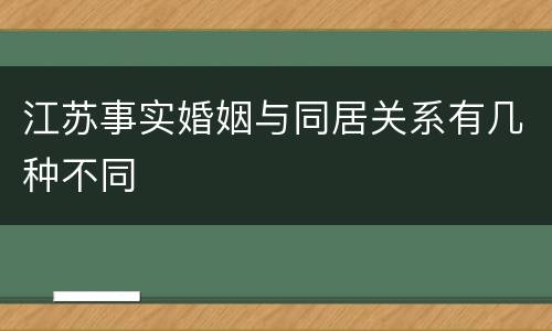 江苏事实婚姻与同居关系有几种不同