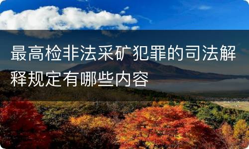 最高检非法采矿犯罪的司法解释规定有哪些内容
