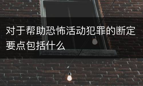 对于帮助恐怖活动犯罪的断定要点包括什么