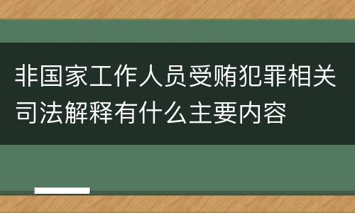 非国家工作人员受贿犯罪相关司法解释有什么主要内容