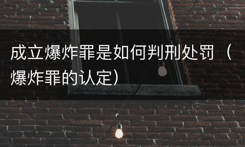 成立爆炸罪是如何判刑处罚（爆炸罪的认定）