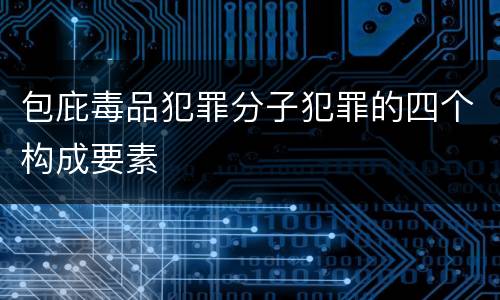 包庇毒品犯罪分子犯罪的四个构成要素