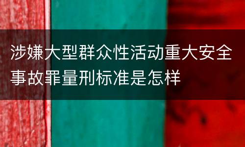 涉嫌大型群众性活动重大安全事故罪量刑标准是怎样