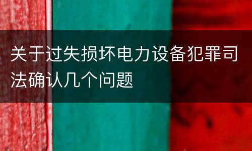 关于过失损坏电力设备犯罪司法确认几个问题