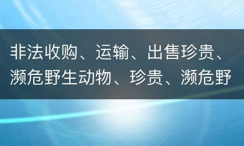 非法收购、运输、出售珍贵、濒危野生动物、珍贵、濒危野生动物制品罪由哪些构成