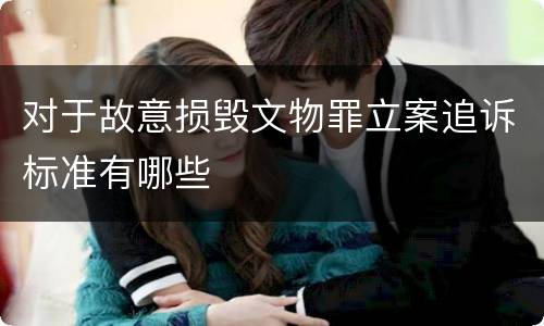 对于故意损毁文物罪立案追诉标准有哪些
