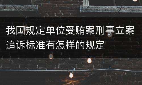 我国规定单位受贿案刑事立案追诉标准有怎样的规定