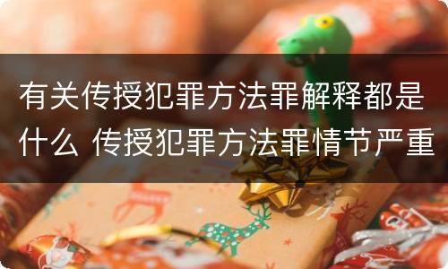 有关传授犯罪方法罪解释都是什么 传授犯罪方法罪情节严重的解释有吗
