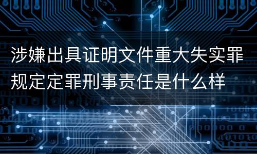 涉嫌出具证明文件重大失实罪规定定罪刑事责任是什么样