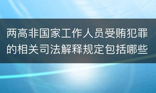 两高非国家工作人员受贿犯罪的相关司法解释规定包括哪些内容