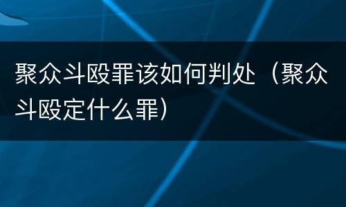 聚众斗殴罪该如何判处（聚众斗殴定什么罪）