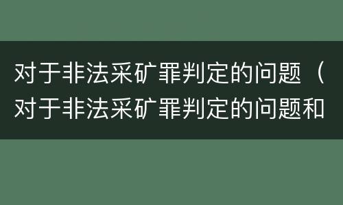 对于非法采矿罪判定的问题（对于非法采矿罪判定的问题和建议）