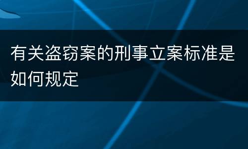 有关盗窃案的刑事立案标准是如何规定