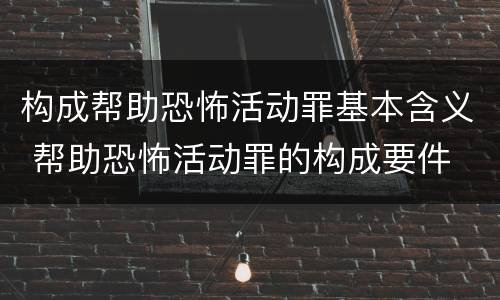 构成帮助恐怖活动罪基本含义 帮助恐怖活动罪的构成要件