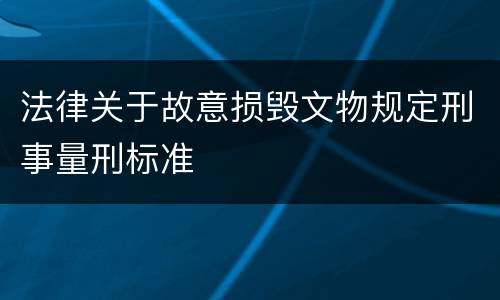 法律关于故意损毁文物规定刑事量刑标准