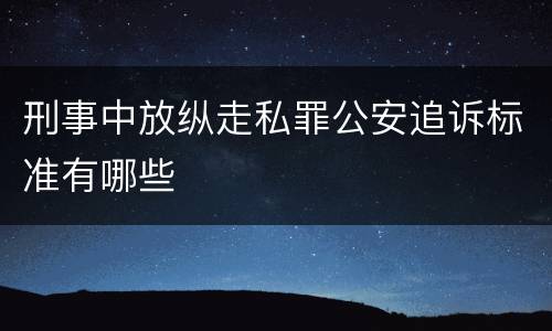 刑事中放纵走私罪公安追诉标准有哪些