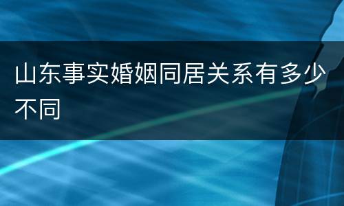 山东事实婚姻同居关系有多少不同