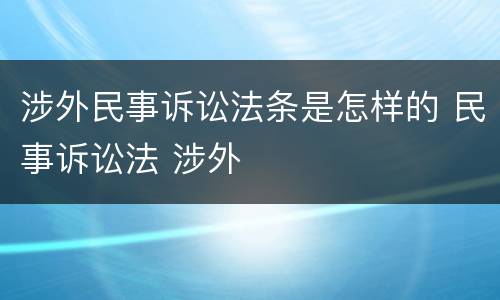涉外民事诉讼法条是怎样的 民事诉讼法 涉外