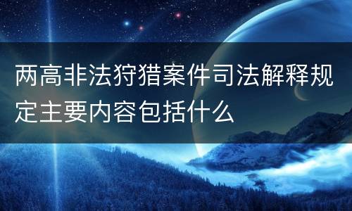 两高非法狩猎案件司法解释规定主要内容包括什么