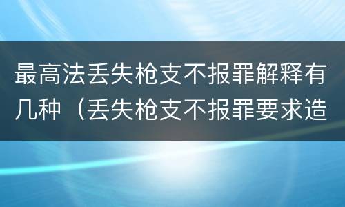 最高法丢失枪支不报罪解释有几种（丢失枪支不报罪要求造成了严重后果的才构成犯罪）