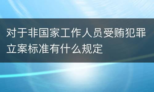 对于非国家工作人员受贿犯罪立案标准有什么规定