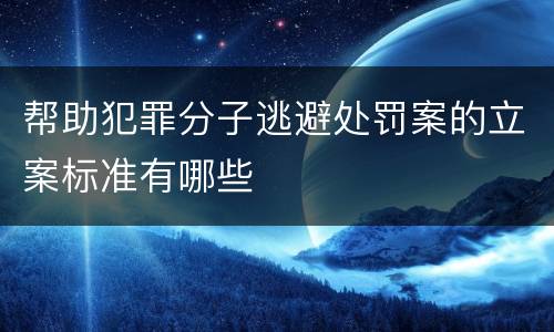 帮助犯罪分子逃避处罚案的立案标准有哪些