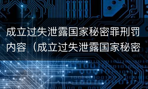 成立过失泄露国家秘密罪刑罚内容（成立过失泄露国家秘密罪刑罚内容）