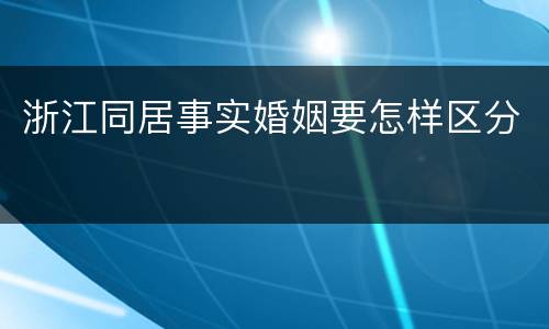 浙江同居事实婚姻要怎样区分