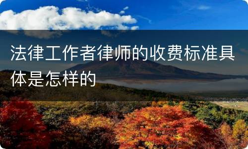 法律工作者律师的收费标准具体是怎样的