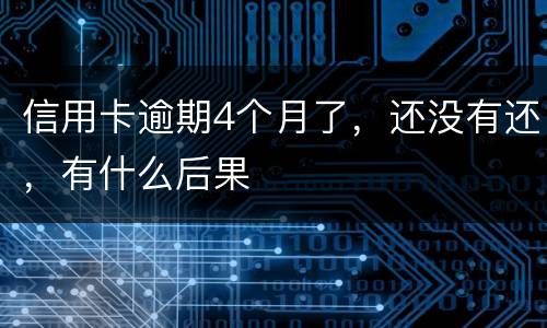 信用卡逾期4个月了，还没有还，有什么后果