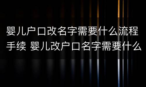 婴儿户口改名字需要什么流程手续 婴儿改户口名字需要什么手续办理