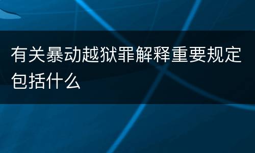 有关暴动越狱罪解释重要规定包括什么