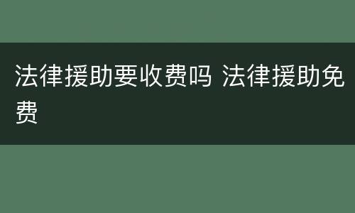 法律援助要收费吗 法律援助免费