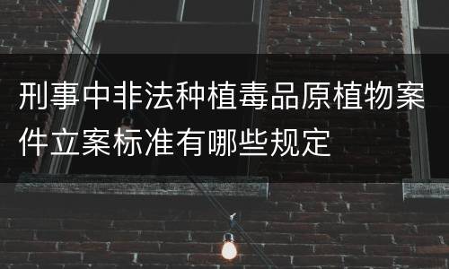 刑事中非法种植毒品原植物案件立案标准有哪些规定