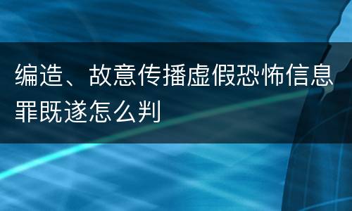 编造、故意传播虚假恐怖信息罪既遂怎么判