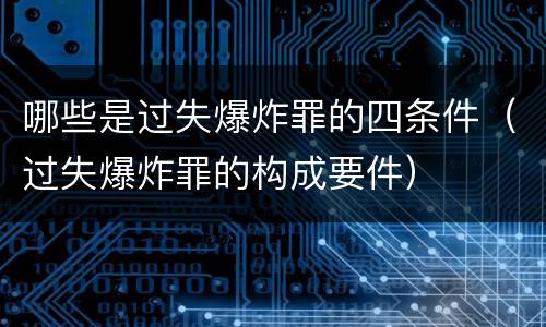 哪些是过失爆炸罪的四条件（过失爆炸罪的构成要件）