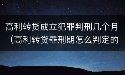 高利转贷成立犯罪判刑几个月（高利转贷罪刑期怎么判定的）