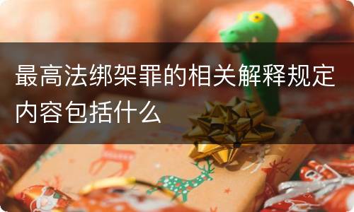 最高法绑架罪的相关解释规定内容包括什么