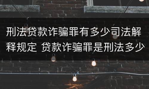刑法贷款诈骗罪有多少司法解释规定 贷款诈骗罪是刑法多少条